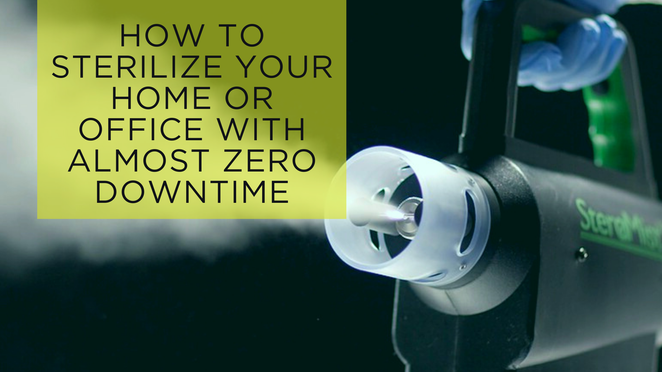 How to Sterilize Your Home or Office with Almost Zero Downtime STEROL